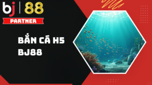 Bắn cá H5 - Trải nghiệm game bắn cá đổi thưởng tại BJ88