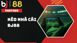 Kèo nhà cái BJ88 – Tìm hiểu tỷ lệ cá cược & những loại kèo hấp dẫn nhất