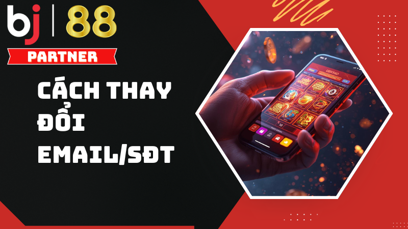 Hướng dẫn c&aacute;ch thay đổi Email/Số điện thoại BJ88