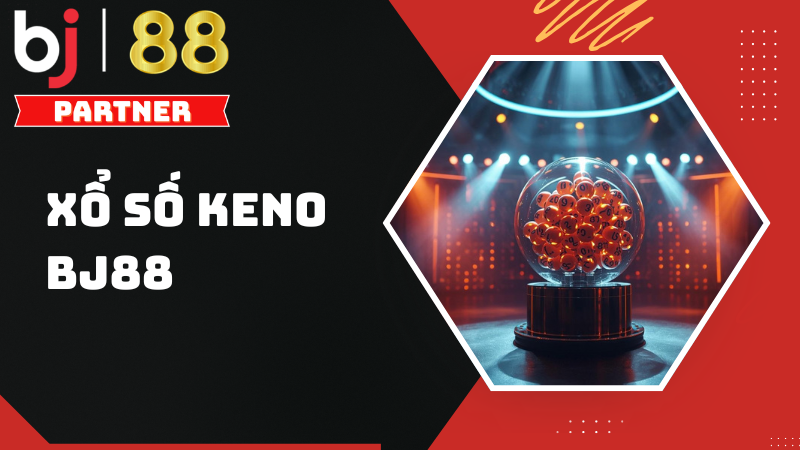 Kh&aacute;m ph&aacute; xổ số Keno Bj88 - Tr&ograve; chơi đổi thưởng hấp dẫn nhất