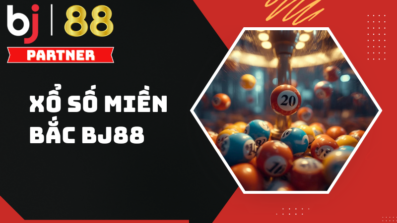 Kh&aacute;m ph&aacute; xổ số miền Bắc BJ88 &ndash; Cơ hội tr&uacute;ng thưởng lớn mỗi ng&agrave;y